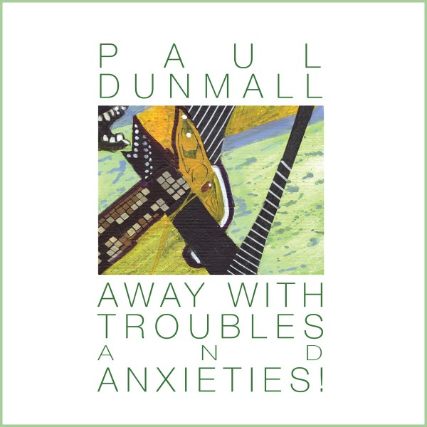 Paul Dunmall - Away With Troubles And Anxieties!