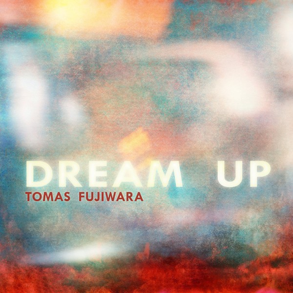 Tomas Fujiwara - Dream Up